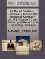 M. Daniel Friedland, Petitioner, v. Indiana Bell Telephone Company, Inc. U.S. Supreme Court Transcript of Record with Supporting Pleadings 1270705393 Book Cover