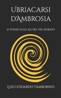 Ubriacarsi d'Ambrosia: 27 poesie sulle ali del vin dorato B0BD2NYMLV Book Cover