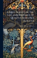 A Brief Survey of the Life and Writings of Quintus Horatius Flaccus 1023900564 Book Cover