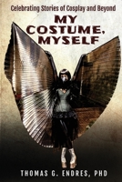 My Costume, Myself: Celebrating Stories of Cosplay and Beyond 1959681095 Book Cover