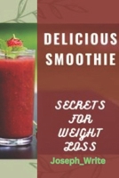 DELICIOUS SMOOTHIE: Secrets for Weight Loss B0CM9XY33L Book Cover