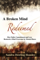 A Broken Mind Redeemed: How Faith, Commitment, and Love Restored a Mind Overcome by Mental Illness 1532742681 Book Cover