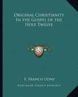 Original Christianity In the Gospel of the Holy Twelve 0766132536 Book Cover