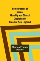 Some Phases: Of Sexual Morality and Church Discipline in Colonial New England (Classic Reprint) 935796648X Book Cover