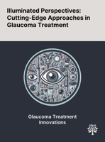 Illuminated Perspectives: Cutting-Edge Approaches in Glaucoma Treatment 1022900447 Book Cover