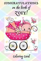 CONGRATULATIONS on the birth of ZOEY! (Coloring Card): (Personalized Card/Gift) Personal Inspirational Messages & Quotes, Adult Coloring! 1718609256 Book Cover