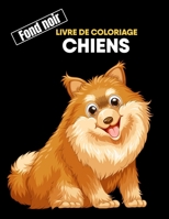 Chiens livre de coloriage fond noir: Livre Coloriage Chiens Pour Enfants Qui Aiment Chien Mignon B09CTS7TLD Book Cover