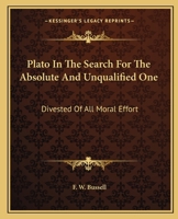 Plato In The Search For The Absolute And Unqualified One: Divested Of All Moral Effort 1162822554 Book Cover