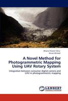 A Novel Method for Photogrammetric Mapping Using UAV Rotary System: Integration between consumer digital camera and UAV in photogrammetric mapping 3848483947 Book Cover