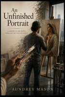 An Unfinished Portrait: Learning to See People Through the Eyes of Christ B0HBPS4TSZ Book Cover