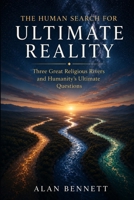 The Human Search for Ultimate Reality: Three Great Religious Rivers and Humanity's Ultimate Questions B0HCL8LQYR Book Cover