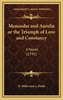 Menander And Aurelia Or The Triumph Of Love And Constancy: A Novel 1165467127 Book Cover