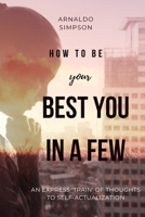 HOW TO BE YOUR BEST YOU IN A FEW!: AN EXPRESS 'TRAIN' OF THOUGHTS TO SELF-ACTUALIZATION 1729080863 Book Cover