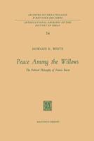 Peace Among the Willows: The Political Philosophy of Francis Bacon (International Archives of the History of Ideas / Archives Internationales D'hstoire Des Idees) 9024702003 Book Cover