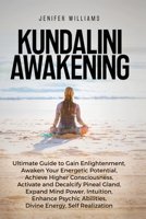 Kundalini Awakening: Ultimate Guide to Gain Enlightenment, Awaken Your Energetic Potential, Higher Consciousness, Expand Mind Power, Enhance Psychic Abilities, Divine Energy, and Self-Realization 1954797281 Book Cover