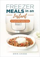 Freezer Meals in an Instant: 65 Delicious Freezer-Friendly Recipes for your Electric Pressure Cooker 1985243695 Book Cover
