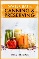 Water Bath Canning & Preserving: The Complete Idiot's Guide to Water-Bath Canning, Including 250+ Recipes for Home Preserving 3986538410 Book Cover