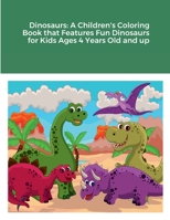 Dinosaurs: A Children's Coloring Book that Features Fun Dinosaurs for Kids Ages 4 Years Old and up 1387526081 Book Cover
