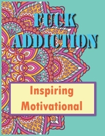 Fuck Addiction - Inspiring Motivational: Recovery Coloring Journals for Addicts | Gift for Recovering Addicts B091WGH6V5 Book Cover