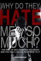 Why Do They Hate Me So Much? : The Rise of Anti-Semitism in Europe and the Only Logical Response to It 1728800870 Book Cover