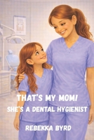 That's My Mom! She's a Dental Hygienist B0GXF4JL3M Book Cover