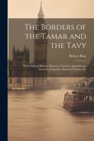 The Borders of the Tamar and the Tavy: Their Natural History, Manners, Customs, Superstitions, Scenery, Antiquities, Eminent Persons, Etc 1022496298 Book Cover
