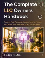 THE COMPLETE LLC OWNER’S HANDBOOK: Protect Your Personal Assets, Save on Taxes, and Build Your Business as an Entrepreneur B0G2LPLXXQ Book Cover