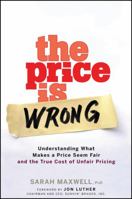 The Price is Wrong: Understanding What Makes a Price Seem Fair and the True Cost of Unfair Pricing 0470139099 Book Cover