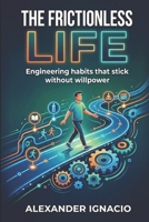 The Frictionless Life: Engineering habits that stick without willpower B0GWR9XP52 Book Cover