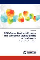 RFID-Based Business Process and Workflow Management in Healthcare: Design and Implementation 3659309613 Book Cover