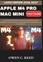 APPLE M4 PRO MAC MINI USER GUIDE 2026-2027: Le manuel du débutant pour maîtriser macOS Sequoia, Apple Intelligence, astuces, raccourcis, dépannage, ... pour les utilisateurs (French Edition) B0GLGQ9ZM2 Book Cover
