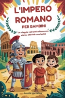 L'IMPERO ROMANO PER BAMBINI: Un viaggio nell'antica Roma con storie, attività e curiosità (Italian Edition) B0FRXT8PXH Book Cover
