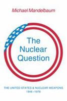The Nuclear Question: The United States and Nuclear Weapons, 1946-1976 0521226813 Book Cover