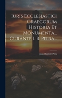 Iuris Ecclesiastici Graecorum Historia Et Monumenta... Curante I. B. Pitra... 1021225703 Book Cover