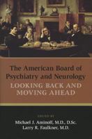 The American Board of Psychiatry and Neurology: Looking Back and Moving Ahead 1585624306 Book Cover
