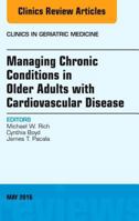 Managing Chronic Conditions in Older Adults with Cardiovascular Disease, an Issue of Clinics in Geriatric Medicine 0323444652 Book Cover