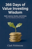 366 Days of Value Investing Wisdom: Daily Lessons, Quotes, and Actions from the Masters of the Market B0H3LLYKKD Book Cover