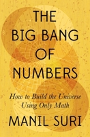 The Big Bang of Numbers: How to Build the Universe Using Only Math 1324007036 Book Cover