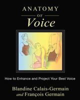 Anatomy of Voice: How to Enhance and Project Your Best Voice 1620554194 Book Cover