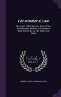 Constitutional Law: Decisions of the Supreme Court of the United States, Relating to Taxation of Bank Stocks, &c., &c., by States and Cities 1145455719 Book Cover