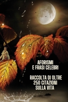 Aphorisms and Famous Phrases - Raccolta Di Aforismi E Di Frasi Celebri Sul Senso Della Vita: Vuoi Diventare Saggio Agli Occhi Degli Altri ? Grazie a ... - Italian Language Edition 1802855416 Book Cover