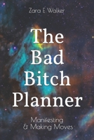 The Bad Bitch Planner: Manifesting & Making Moves B09B63LDVW Book Cover