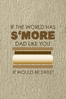 If The World Has S'more Dad Like You It Would Be Sweet: Notebook Journal Composition Blank Lined Diary Notepad 120 Pages Paperback Brown Texture Smore 167134636X Book Cover