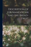 Description of the Mangostan and the Bread-Fruit - Primary Source Edition 1017958653 Book Cover