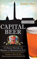 Capital Beer: A Heady History of Brewing in Washington, D.C. 1626194416 Book Cover