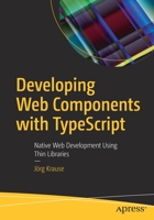 Developing Web Components with Typescript: Native Web Development Using Thin Libraries 1484268393 Book Cover