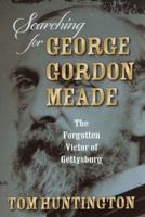 Searching for George Gordon Meade: The Forgotten Victor of Gettysburg 0811714985 Book Cover