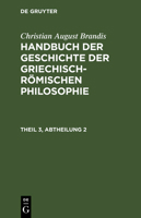 Handbuch Der Geschichte Der Griechisch-Romischen Philosophie, Theil 3, Abtheilung, Handbuch Der Geschichte Der Griechisch-Romischen Philosophie Theil 3, Abtheilung 2 3111083942 Book Cover