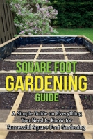 Square Foot Gardening Guide : A Simple Guide on Everything You Need to Know for Successful Square Foot Gardening 176103121X Book Cover