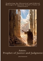 Amos: Prophet of Justice and Judgment: Exploring the Historical and Ethical Messages of Ancient Israel's Voice of Conscience 3384422511 Book Cover